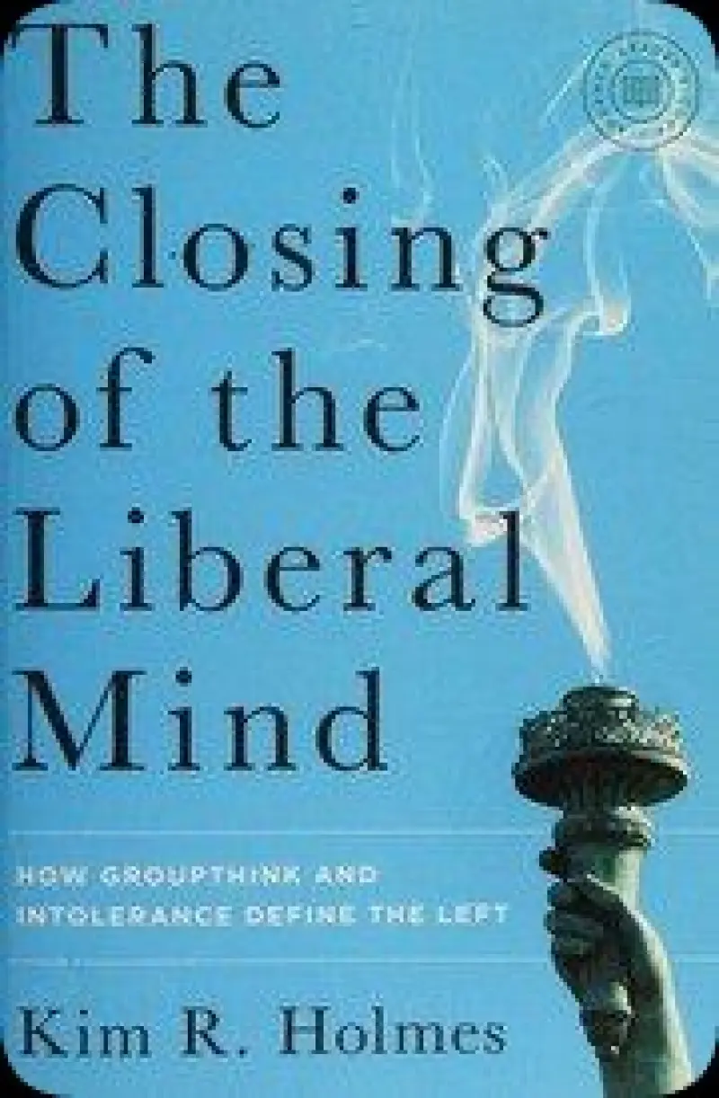 The Closing of the Liberal Mind : How Groupthink and Intolerance Define the Left
