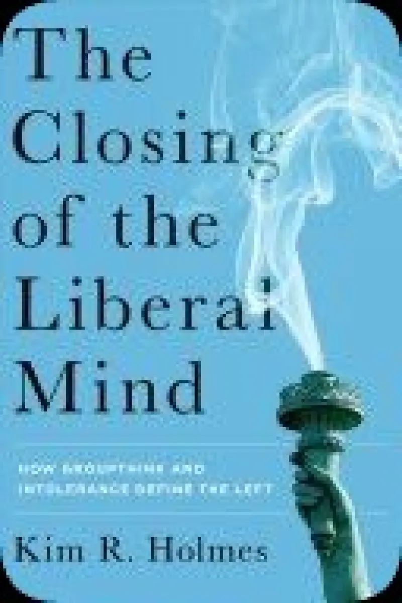 The Closing of the Liberal Mind : How Groupthink and Intolerance Define the Left