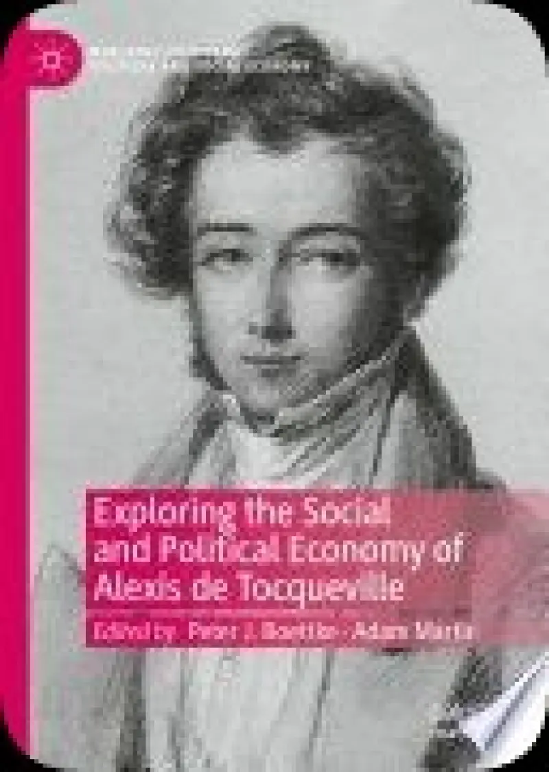 Exploring the Social and Political Economy of Alexis de Tocqueville  Mercatus Studies in Political and Social Economy 