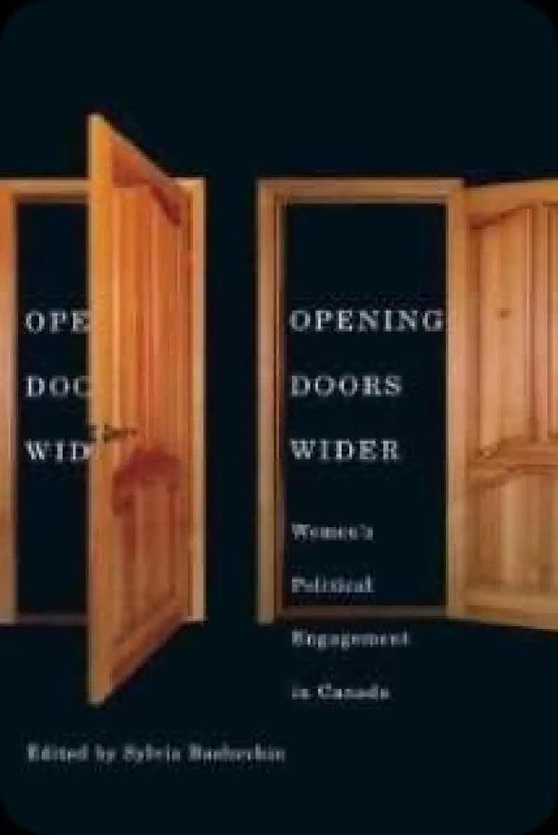 Opening Doors Wider : Women s Political Engagement in Canada   edited by Sylvia Bashevki