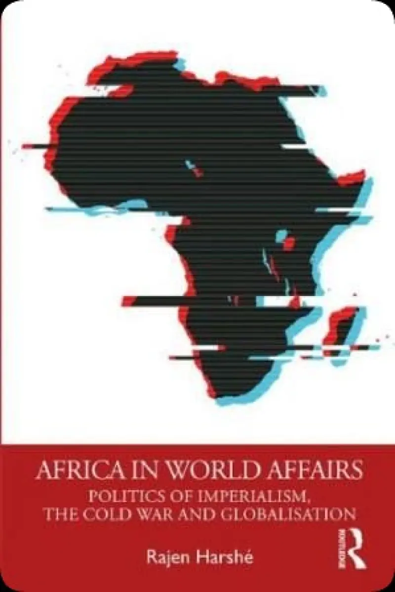 Africa in World Affairs : Politics of Imperialism  the Cold War and Globalisation
