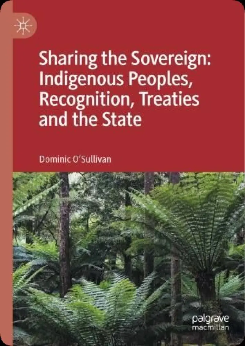 Sharing the sovereign : Indigenous peoples  recognition  treaties and the state   